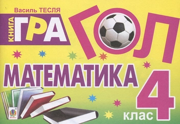 Бумажная книга «Гол. Математика. Книга-гра для учнів 4 класу», автор Василий Тесля - фото №2 - миниатюра
