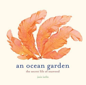 Бумажная книга «An Ocean Garden. The Secret Life of Seaweed», автор Джози Айслин - фото №1 - миниатюра