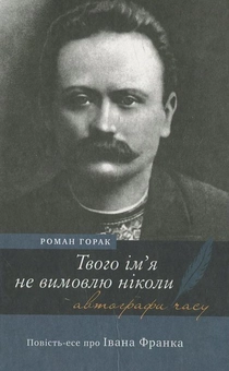 Бумажная книга «Твого ім’я не вимовлю ніколи. Повість-есе про Івана Франка», автор Роман Горак - фото №2 - миниатюра