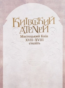 Бумажная книга «Київський Атеней. Мистецький Київ XVII-XVIII століть», автор Валерий Шевчук - фото №1 - миниатюра