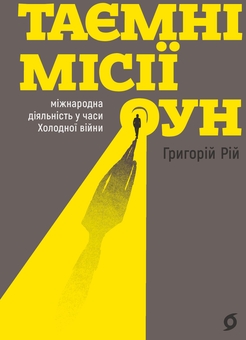 Бумажная книга «Таємні місії ОУН. Міжнародн діяльність у часи Холодної війни», автор Григорий Рий - фото №1 - миниатюра