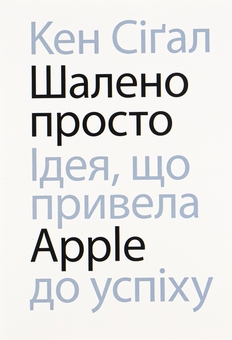 Бумажная книга «Шалено просто. Ідея, що привела Apple до успіху», автор Кен Сигал - фото №1 - миниатюра