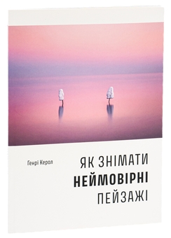 Бумажная книга «Як знімати неймовірні пейзажі», автор Генри Кэрролл - фото №3 - миниатюра