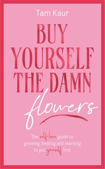 Бумажная книга «Buy Yourself the Damn Flowers: The self-love guide to growing, healing and learning to put yourself first», автор Тэм Каур - фото №1 - миниатюра