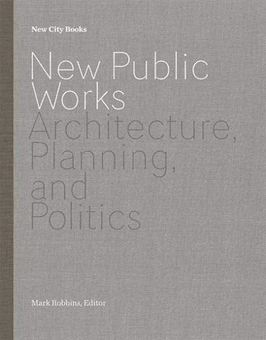 Паперова книга «New Public Works. Architecture, Planning, and Politics» - фото №1 - мініатюра