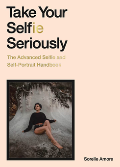 Паперова книга «Take Your Selfie Seriously. The Advanced Selfie and Self-Portrait Handbook», автор Сорелл Аморе - фото №1 - мініатюра