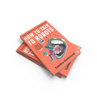 Бумажная книга «How To Talk To Robots : A Girls' Guide to a Future Dominated by Ai», автор Табита Голдстауб - фото №4 - миниатюра