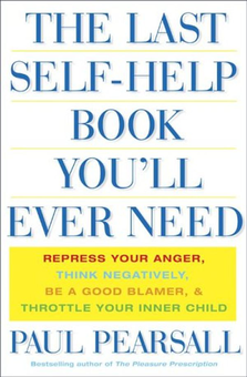 Бумажная книга «The Last Self-Help Book You'll Ever Need : Repress Your Anger, Think Negatively, Be a Good Blamer, and Throttle Your Inner Child», автор Пол Пирсолл - фото №1 - миниатюра