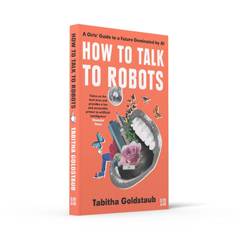 Бумажная книга «How To Talk To Robots : A Girls' Guide to a Future Dominated by Ai», автор Табита Голдстауб - фото №5 - миниатюра
