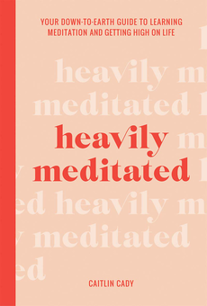 Бумажная книга «Heavily Meditated. Your down-to-earth guide to learning meditation and getting high on life», автор Кейтлин Кэди - фото №1 - миниатюра