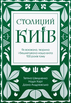 Бумажная книга «Столиций Київ. Як воювала, творила і бешкетувала наша еліта 100 років тому», авторов Татьяна Швыдченко, Надежда Харт, Диана Андриевская - фото №1 - миниатюра
