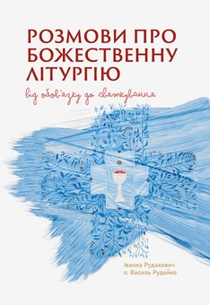 Бумажная книга «Розмови про Божественну Літругію. Від обовязку до святкування», авторов Иванка Рудакевич, Василий Рудейко - фото №1 - миниатюра