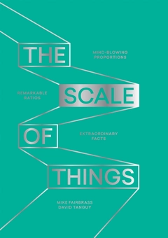 Бумажная книга «The Scale of Things: Mind-blowing Proportions, Remarkable Ratios and Extraordinary Facts», авторов Майк Фэйрбрасс, Дэвид Танги - фото №1 - миниатюра
