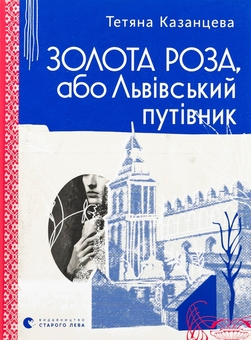 Книга «Золота Роза, або Львівський путівник» – Тетяна Казанцева