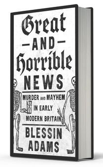 Бумажная книга «Great and Horrible News. Murder and Mayhem in Early Modern Britain», автор Блессин Адамс - фото №2 - миниатюра