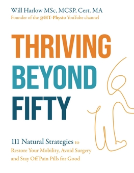 Бумажная книга «Thriving Beyond Fifty: 111 Natural Strategies to Restore Your Mobility, Avoid Surgery and Stay Off Pain Pills for Good», автор Уилл Харлоу - фото №1 - миниатюра