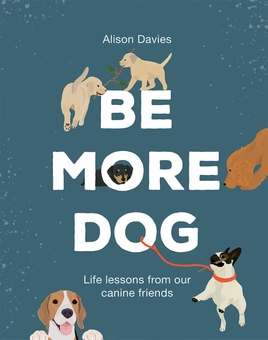 Паперова книга «Be More Dog : Life Lessons from Our Canine Friends», автор Елісон Девіс - фото №1 - мініатюра