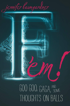 Бумажная книга «F 'em! Goo Goo, Gaga, and Some Thoughts on Balls», автор Дженнифер Баумгарднер - фото №1 - миниатюра