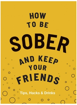 Бумажная «How to be Sober and Keep Your Friends: Tips, Hacks & Drinks», автора Флик Эверетт– фото №1