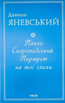 Бумажная книга «Павло Скоропадський. Портрет на тлі епохи», автор Даниил Яневский - фото №1 - миниатюра