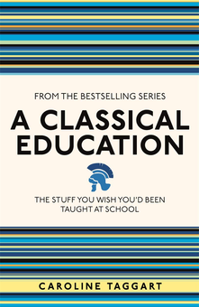 Бумажная книга «A Classical Education. The Stuff You Wish You'd Been Taught At School», автор Кэролайн Таггарт - фото №1 - миниатюра