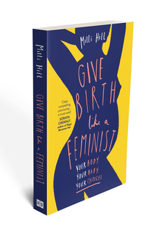 Паперова книга «Give Birth Like a Feminist. Your Body. Your Baby. Your Choices», автор Міллі Хілл - фото №2 - мініатюра