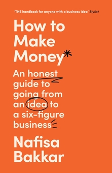 Паперова книга «How To Make Money: An Honest Guide to Going from an Idea to a Six-Figure Business», автор Нафіса Баккар - фото №1 - мініатюра