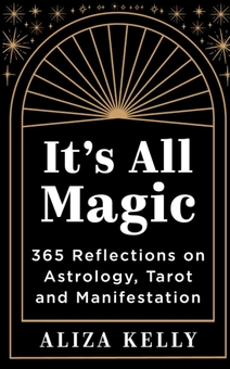 Паперова книга «It’s All Magic: 365 Reflections on Astrology, Tarot and Manifestation», автор Аліза Келлі - фото №1 - мініатюра