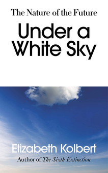 Бумажная книга «Under a White Sky. The Nature of the Future», автор Элизабет Колберт - фото №1 - миниатюра