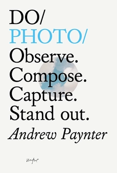 Паперова книга «Do Photo. Observe. Compose. Capture. Stand Out», автор Ендрю Пейнтер - фото №2 - мініатюра