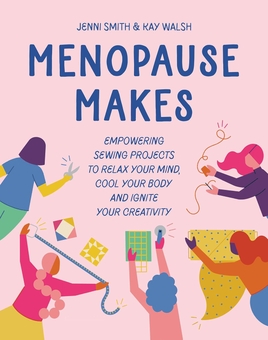 Паперова книга «Menopause Makes: Empowering Sewing Projects to Relax Your Mind, Cool Your Body and Ignite Your Creativity», авторів Дженні Сміт, Кей Волш - фото №1 - мініатюра