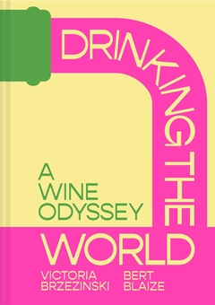 Бумажная книга «Drinking the World: A Wine Odyssey», авторов Берт Блейз, Виктория Бжезински - фото №1 - миниатюра