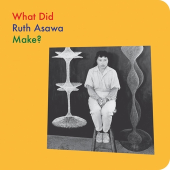Бумажная книга «What Did Ruth Asawa Make?», авторов Доро Глобус, Рут Асава - фото №1 - миниатюра