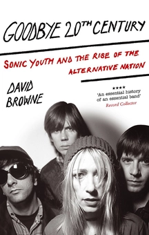 Бумажная книга «Goodbye 20th Century. Sonic Youth and the Rise of Alternative Nation», автор Дэвид Браун - фото №1 - миниатюра