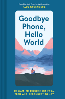 Паперова книга «Goodbye Phone, Hello World. 60 Ways to Disconnect from Tech and Reconnect to Joy», автор Пол Грінберг - фото №1 - мініатюра