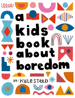 Бумажная книга «A Kids Book About Boredom», автор Кайл Стид - фото №1 - миниатюра