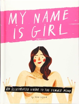 Бумажная книга «My Name is Girl: An Illustrated Guide to the Female Mind», автор Нина Косфорд - фото №1 - миниатюра