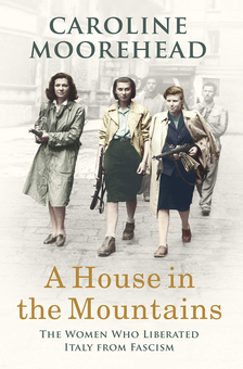 Бумажная книга «A House in the Mountains. The Women Who Liberated Italy from Fascism», автор Кэролайн Мурхэд - фото №1 - миниатюра