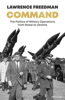 Бумажная книга «Command. The Politics of Military Operations from Korea to Ukraine», автор Лоуренс Фридман - фото №1 - миниатюра