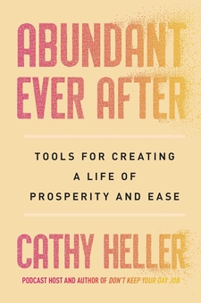 Паперова книга «Abundant Ever After: Tools for Creating a Life of Prosperity and Ease», автор Кеті Геллер - фото №1 - мініатюра