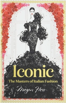 Паперова книга «Iconic. The Masters of Italian Fash», автор Меґан Гесс - фото №1 - мініатюра