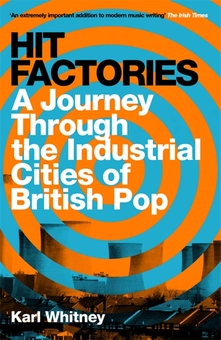 Бумажная книга «Hit Factories. A Journey Through the Industrial Cities of British Pop», автор Карл Уитни - фото №1 - миниатюра
