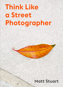 Бумажная книга «Think Like a Street Photographer», автор Мэтт Стюарт - фото №1 - миниатюра