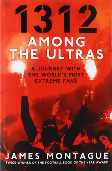 Бумажная книга «1312. Among the Ultras. A Journey With the World's Most Extreme Fans», автор Джеймс Монтегю - фото №1 - миниатюра