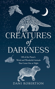 Бумажная книга «Creatures of Darkness: 100 of the Planet’s Weird and Wonderful Animals That Come out at Night», автор Дани Робертсон - фото №1 - миниатюра