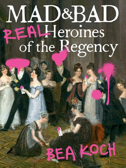Паперова книга «Mad and Bad. Real Heroines of the Regency», автор Беа Кох - фото №1 - мініатюра