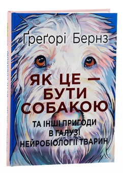 Бумажная книга «Як це — бути собакою та інші пригоди в галузі нейробіології тварин», автор Грегори Бернс - фото №3 - миниатюра