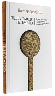 Бумажная книга «Під булавою гетьмана. Права і вольності Гетьманщини в умовах імперського підневолля», автор Виктор Горобец - фото №3 - миниатюра