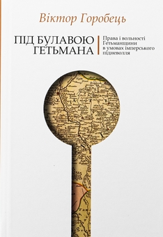 Бумажная книга «Під булавою гетьмана. Права і вольності Гетьманщини в умовах імперського підневолля», автор Виктор Горобец - фото №1 - миниатюра