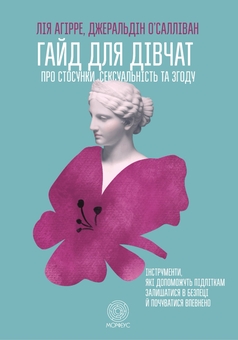 Бумажная книга «Гайд для дівчат про стосунки, сексуальність та згоду. Як дівчатам бути активними та впевненими у собі і будувати безпечні стосунки», авторов Джеральдин О’Салливан, Ли Агирре - фото №1 - миниатюра